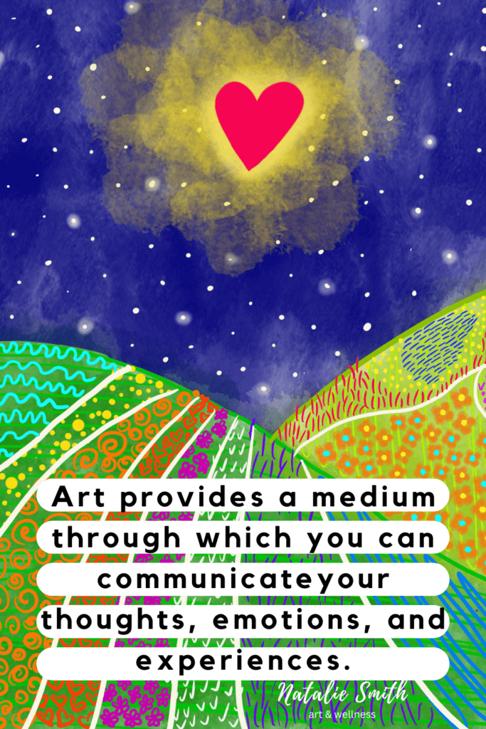 Art provides a medium through which you can communicate your thoughts, emotions, and experiences.